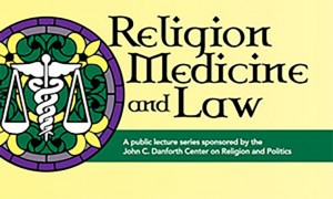 Religion, Medicine, and Law Danforth Lecture