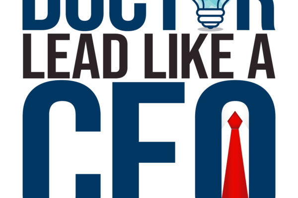 Think Like a Doctor, Lead Like a CEO