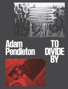 Book cover, "Adam Pendleton: To Divide By"